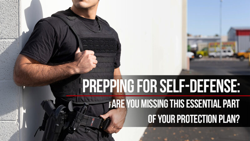 Prepping for Self-Defense: Are You Missing This Essential Part of Your Protection Plan?
